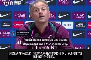 恩里克此前：塔帅5年打造阿森纳，瓜帅7年打造曼城，我们一年多